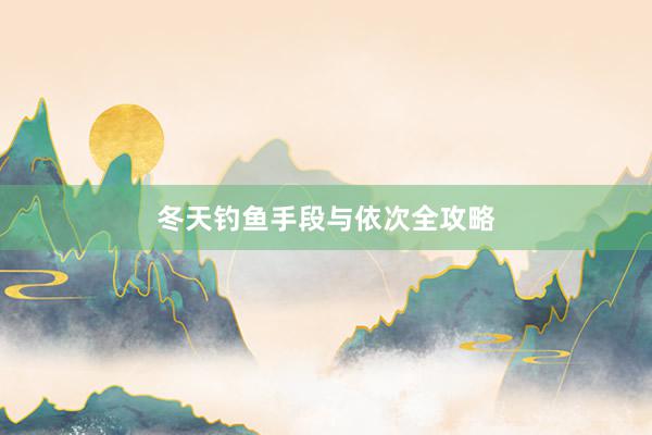 冬天钓鱼手段与依次全攻略