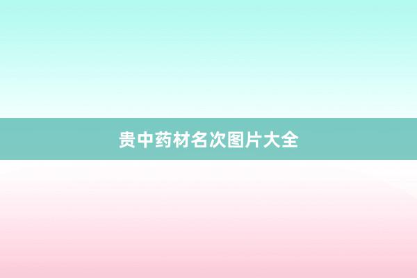 贵中药材名次图片大全
